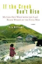 If the creek don't rise: my life out West with the last Black widow of the Civil WarRita (Rita Ann) Williams