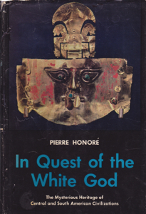 In Quest of the White God: The Mysterious Heritage of Central and South American Civilizations by: Honore, Pierre