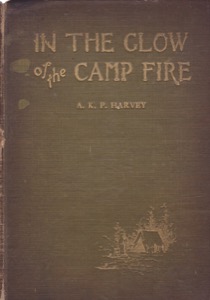 In The Glow of the Camp Fire: Stories of the Woods (INSCRIBED COPY) by: Harvey, A. K. P.