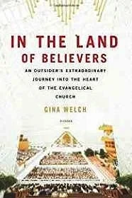 In the Land of Believers: An Outsider's Extraordinary Journey into the Heart of the Evangelical ChurchWelch, Gina