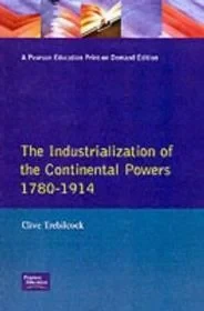 Industrialization of the Continental Powers, 1780-1914, The Trebilcock, Clive