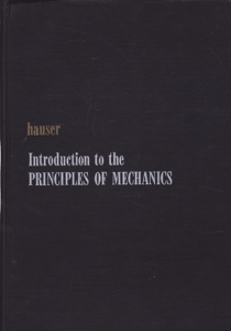 Introduction to the Principles of Mechanics by: Hauser, Walter