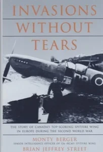 Invasion Without Tears: The Story of Canada's Top-Scoring Spitfire Wing in Europe during the Second World War by: Berger, MontyStreet, Brian Jeffrey