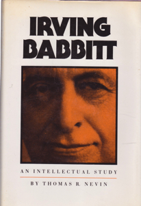 Irving Babbitt: An Intellectual Study by: Nevin, Thomas R.
