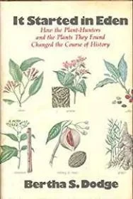 It Started in Eden - How the Plant-Hunters and the Plants They Found Changed the Course of HistoryDodge, Bertha S.