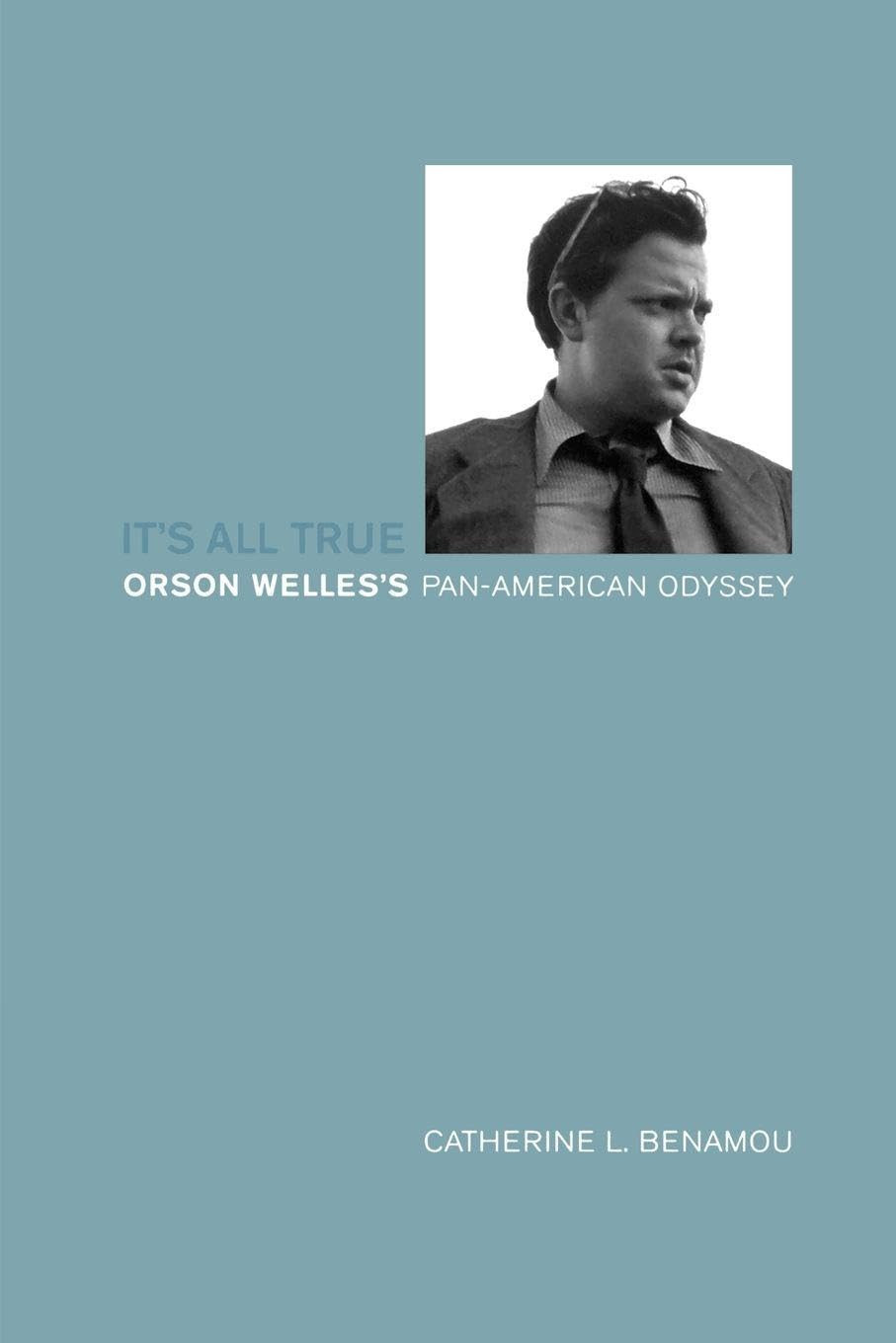 It's All True: Orson Welles's Pan-American Odyssey by: Benamou, Catherine L.