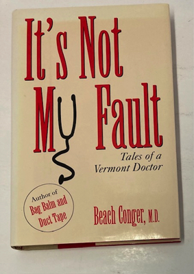 It's Not My Fault: Tales of a Vermont Doctor by: Conger, Beach