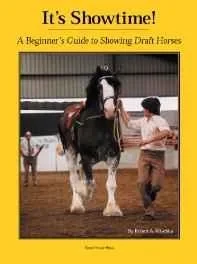It's Showtime: A Beginner's Guide to Showing Draft HorsesMischka, Robert A.