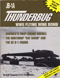 JB-1A Thunderbug, WWII Flying Wing Bomb: America's First Cruise Missile; the Northrop "Bat Bomb" and the GE B-1 Engine [SIGNED COPY] by: Carpenter, David M. D'Alessandro, P. V.