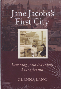 Jane Jacob's First City: Learning from Scranton, Pennsylvania by: Lang, Glenna