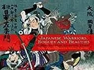 Japanese Warriors, Rogues and Beauties: Woodblocks from Adventure StoriesBrown, Kendall, H (Editor) 