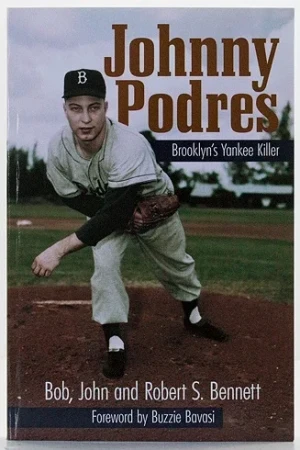 Johnny Podres: Brooklyn's Yankee KillerBennett, Bob, John and Robert S.
