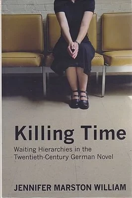 Killing Time: Waiting Hierarchies in the Twentieth-Century German NovelWilliam, Jennifer Marston