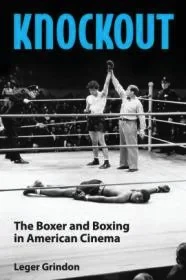 Knockout: The Boxer and Boxing in American CinemaGrindon, Leger