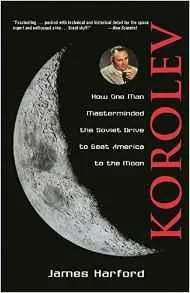 Korolev: How One Man Masterminded the Soviet Drive to Beat America to the MoonHarford, James