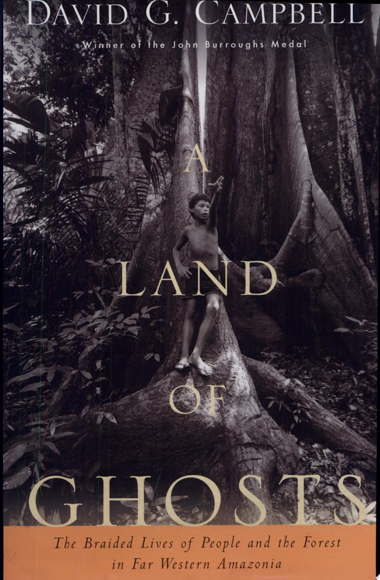 LAND OF GHOSTS, A: THE BRAIDED LIVES OF PEOPLE AND THE FOREST IN FAR WESTERN AMAZONIA by: Campbell, David G.