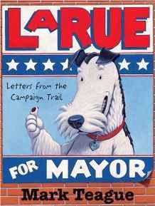 LaRue for Mayor: Letters from the Campaign TrailTeague, Mark, Illust. by: Mark Teague 