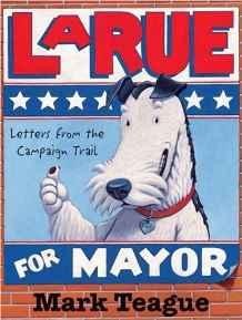 LaRue for Mayor: Letters from the Campaign TrailTeague, Mark, Illust. by: Mark Teague 