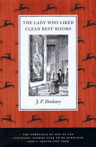 Lady Who Liked Clean Restrooms, The : The Chronicle of One of the Strangest Stories Ever to Be Rumoured About Around New York by: Donleavy, J. P.