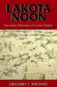 Lakota Noon: The Indian Narrative of Custer's DefeatMichno, Gregory F