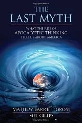 Last Myth, The : What the Rise of Apocalyptic Thinking Tells Us About AmericaGross, Mathew Barrett