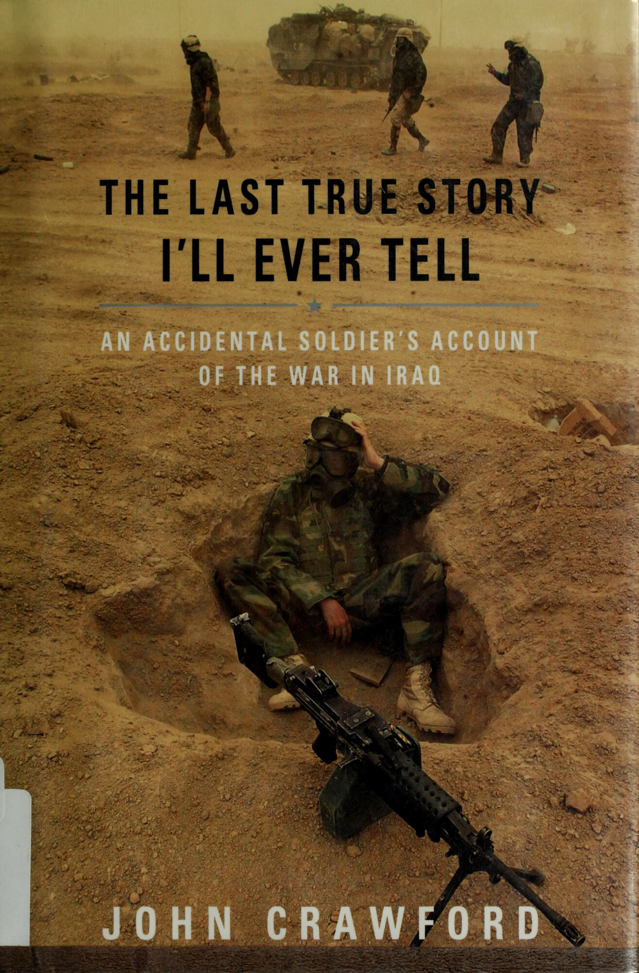 Last True Story I'll Ever Tell, The: An Accidental Soldier's Account of the War in Iraq by: Crawford, John
