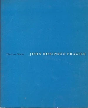 Late Works, The: John Robinson FrazierRhode Island School of Design