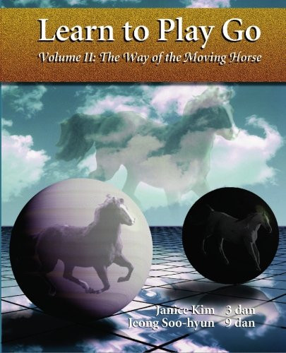 Learn To Play Go, Volume II: The Way of the Moving Horse by: Kim, Janice
