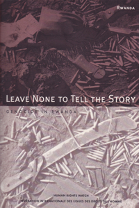 Leave None to Tell the Story: Genocide in Rwanda by: Des Forges, Alison