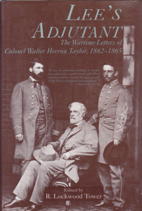 Lee's Adjutant: The Wartime Letters of Colonel Walter Herron Taylor, 1862-1865 by: Editor: Tower, R. Lockwood