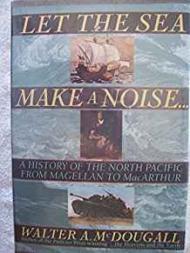 Let the Sea Make a Noise...: A History of the North Pacific from Magellan to MacarthurMcDougall, Walter A.
