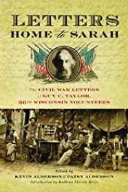 Letters Home to Sarah: The Civil War Letters of Guy C. Taylor, Thirty-Sixth Wisconsin Volunteers (SIGNED)Alderson, Kevin & Patsy