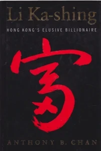 Li Ka-shing: Hong Kong's Elusive Billionaire by: Chan, Anthony B.
