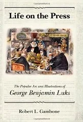 Life on the Press: The Popular Art and Illustrations of George Benjamin LuksGambone, Robert L.