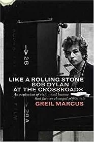 Like a Rolling Stone: Bob Dylan at the CrossroadsMarcus, Greil