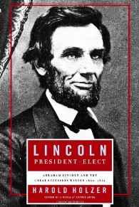 Lincoln President-Elect: Abraham Lincoln and the Great Secession Winter 1860-1861Holzer, Harold
