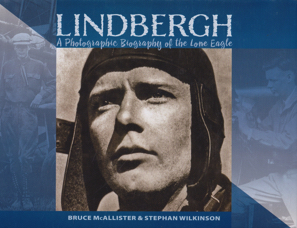 Lindbergh: A Photographic Biography of the Lone Eagle by: McAllister, Bruce, Wilkinson, Stephan