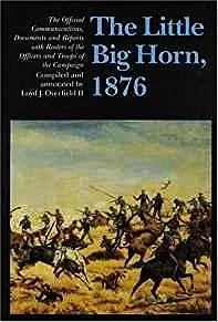Little Big Horn, 1876, The: The Official Communications, Documents and ReportsII, Loyd J. Overfield (EDITOR)