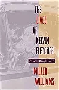 Lives of Kelvin Fletcher, The: Stories Mostly Short (SIGNED COPY)Williams, Miller