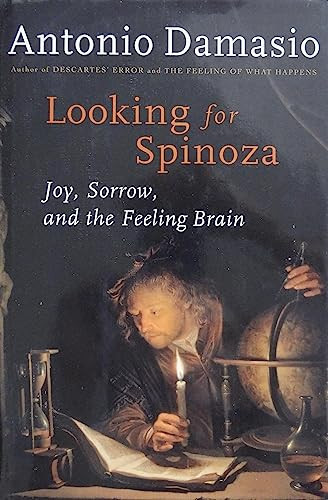 Looking for Spinoza: Joy, Sorrow, and the Feeling Brain by: Damasio, Antonio