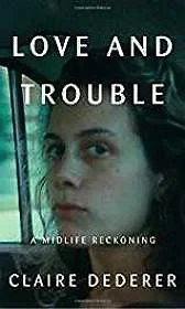 Love and Trouble: A Midlife ReckoningDederer, Claire