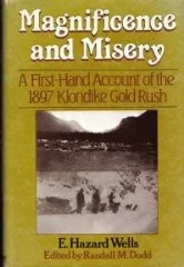 Magnificence and misery: A firsthand account of the 1897 Klondike gold rushWells, E. Hazard