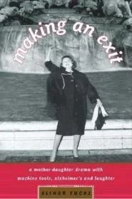 Making an Exit: A Mother-Daughter Drama with Alzheimer's, Machine Tools, and LaughterFuchs, Elinor