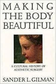 Making the Body BeautifulGilman, Sander L.