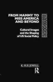 Mammy to Miss America and Beyond - Cultural Images and the Shaping of US Social Policy, FromJewell, K. Sue