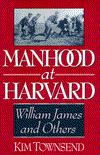 Manhood at Harvard: William James and OthersTownsend, Kim