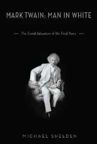Mark Twain: Man in White: The Grand Adventure of His Final YearsShelden, Michael