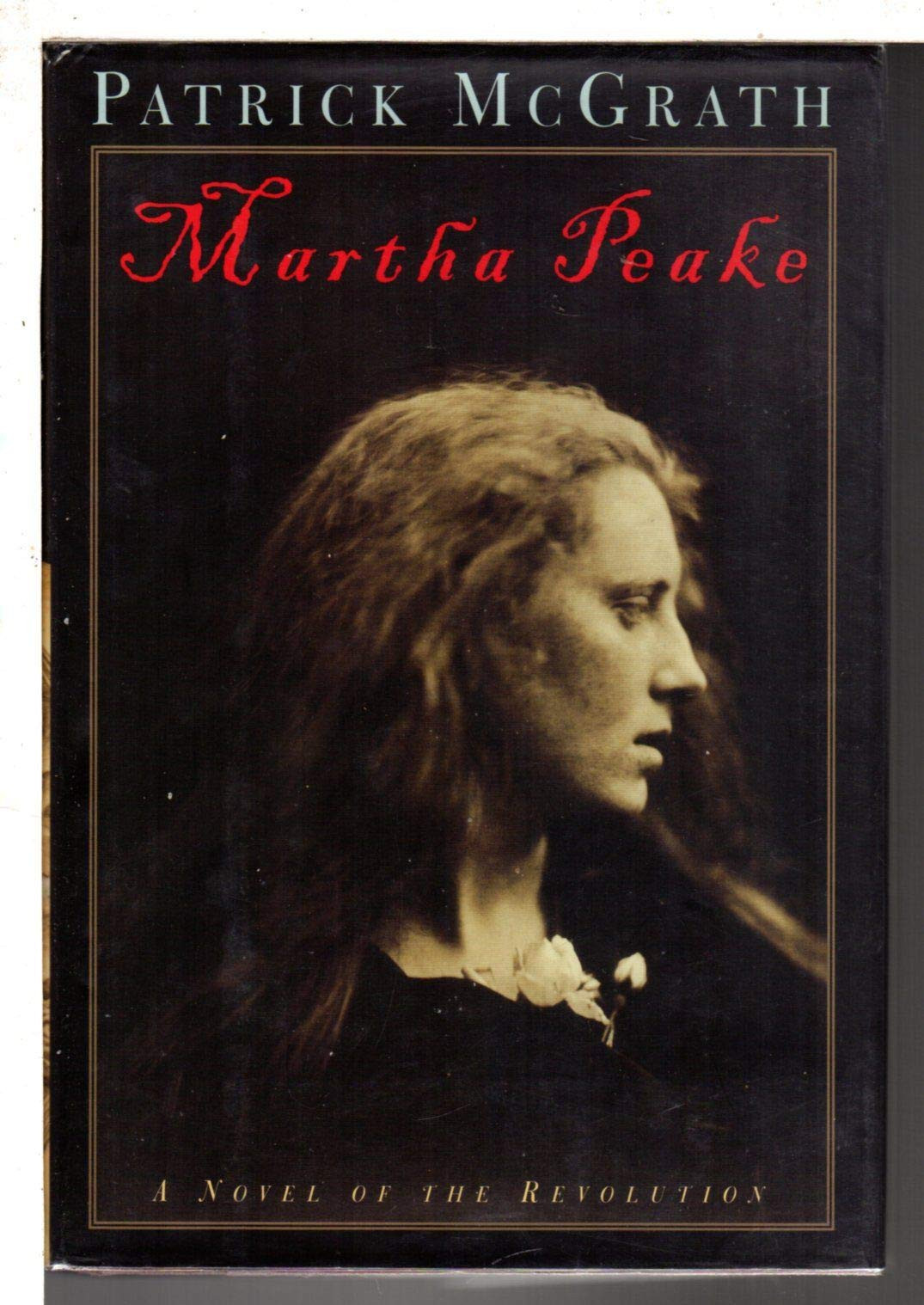 Martha Peake: A Novel of the Revolution by: McGrath, Patrick