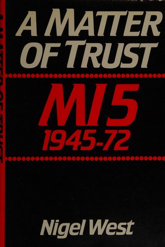 Matter of Trust: MI5, 1945-72 by: West, Nigel