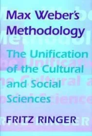 Max Weber's Methodology: The UnifIcation of the Cultural and Social SciencesRinger, Fritz